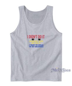 I Didn’t Do It Nobody Saw Me Do It I Want To Speak To My Grandma Tank Top