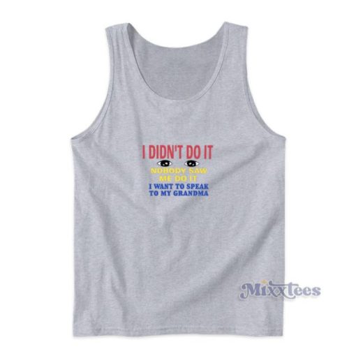 I Didn’t Do It Nobody Saw Me Do It I Want To Speak To My Grandma Tank Top