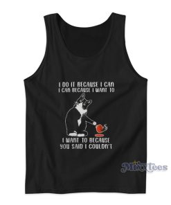 I Do It Because I Can I Can Because I Want To Tank Top I Do It Because I Can I Can Because I Want To Tank Top