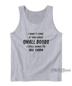 I Dont Care If You Have Small Boobs Tank Top Cheap Custom
