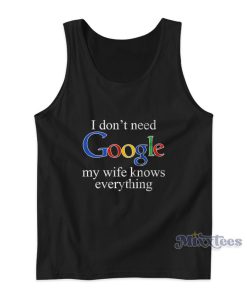 I Don’t Need Google My Wife Knows Everything Tank Top I Don’t Need Google My Wife Knows Everything Tank Top