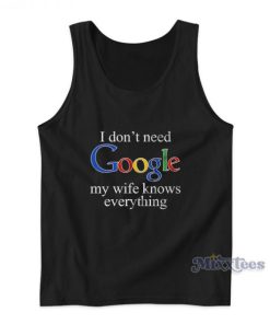 I Don’t Need Google My Wife Knows Everything Tank Top