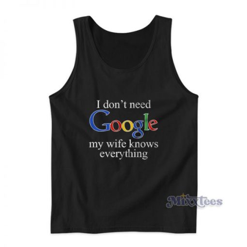 I Don’t Need Google My Wife Knows Everything Tank Top