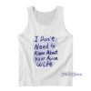 I Don’t Need To Know About Your Asian Wife Tank Top