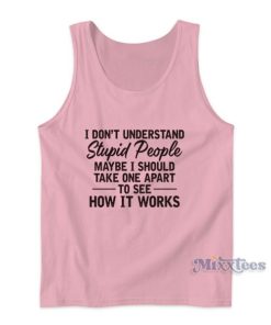 I Don’t Understand Stupid People Tank Top