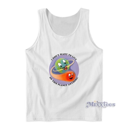 I Don’t Want To Live On This Planet Anymore Tank Top