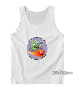I Don’t Want To Live On This Planet Anymore Tank Top