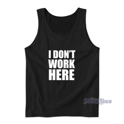 I Don’t Work Here Tank Top for Unisex