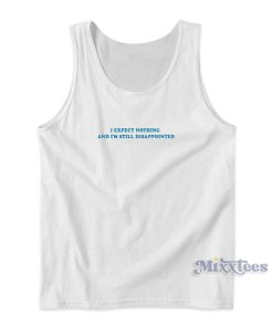 I Expect Nothing And I’m Still Disappointed Tank Top I Expect Nothing And I’m Still Disappointed Tank Top