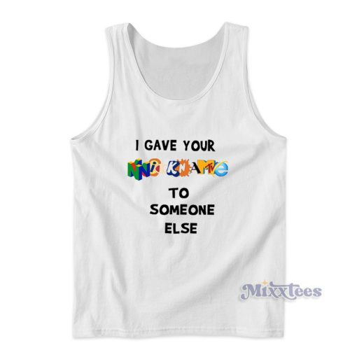 I Gave Your Nickname To Someone Else Tank Top for Unisex