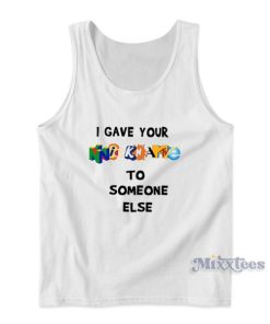 I Gave Your Nickname To Someone Else Tank Top for Unisex