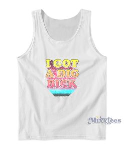 I Got A Dig Bick Tank Top For Unisex I Got A Dig Bick Tank Top For Unisex