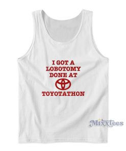 I Got A Lobotomy Done At Toyotathon Tank Top I Got A Lobotomy Done At Toyotathon Tank Top
