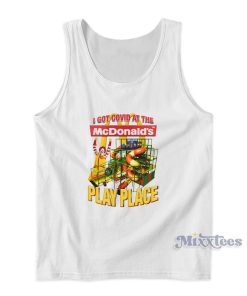 I Got Covid At The Mcdonald’s Play Place Tank Top I Got Covid At The Mcdonald’s Play Place Tank Top