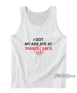 I Got My Ass Ate At Trader Joe’s Tank Top I Got My Ass Ate At Trader Joe’s Tank Top