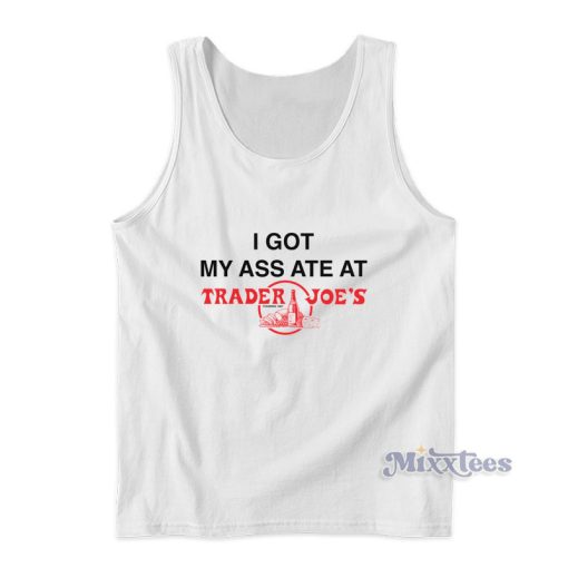 I Got My Ass Ate At Trader Joe’s Tank Top