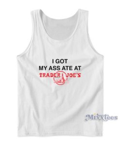 I Got My Ass Ate At Trader Joe’s Tank Top