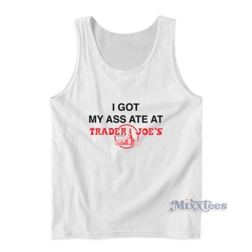 I Got My Ass Ate At Trader Joe’s Tank Top