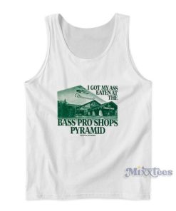 I Got My Ass Eaten At The Bass Pro Shops Pyramid Tank Top