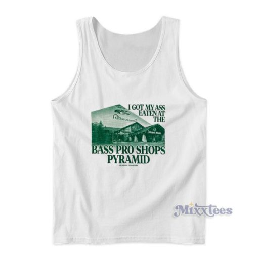 I Got My Ass Eaten At The Bass Pro Shops Pyramid Tank Top