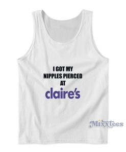 I Got My Nipples Pierced At Claire’s Tank Top I Got My Nipples Pierced At Claire’s Tank Top