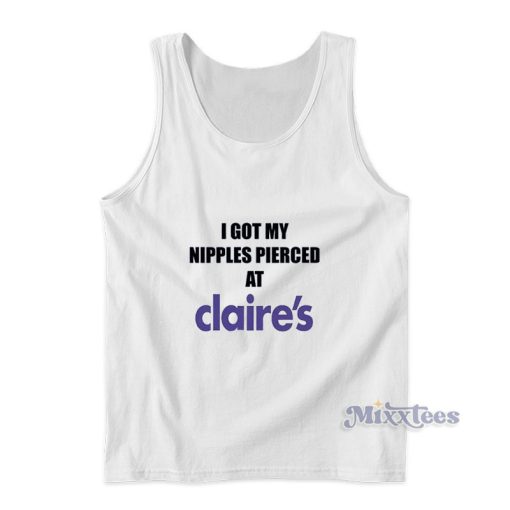 I Got My Nipples Pierced At Claire’s Tank Top