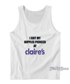 I Got My Nipples Pierced At Claire’s Tank Top