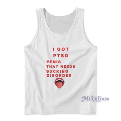 I Got Ptsd Penis That Needs Sucking Disorder Tank Top