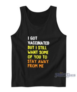 I Got Vaccinated  Want Some Of You To Stay Away From Me Tank Top