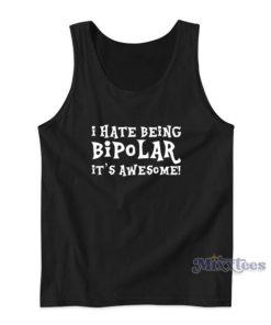 I Hate Being Biopolar It’s Awesome Tank Top