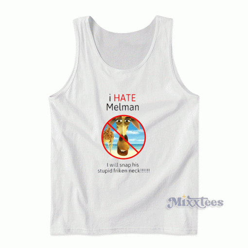 I Hate Melman I Will Snap His Stupid Friken Neck Tank Top