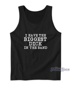 I Have The Biggest Dick In The Band Tank Top 1 I Have The Biggest Dick In The Band Tank Top 2