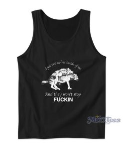 I Have Two Wolves Inside Me And They Won’t Stop Fucking Tank Top I Have Two Wolves Inside Me And They Won’t Stop Fucking Tank Top
