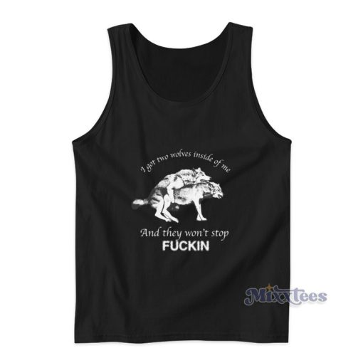 I Have Two Wolves Inside Me And They Won’t Stop Fucking Tank Top