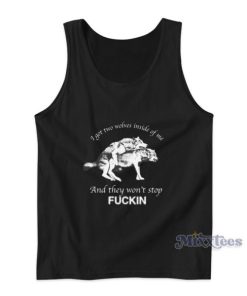 I Have Two Wolves Inside Me And They Won’t Stop Fucking Tank Top