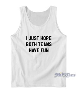 I Just Hope Both Teams Have Fun Tank Top for Unisex I Just Hope Both Teams Have Fun Tank Top for Unisex