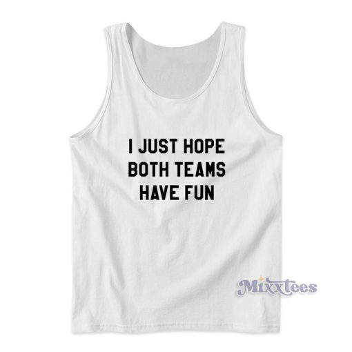 I Just Hope Both Teams Have Fun Tank Top for Unisex