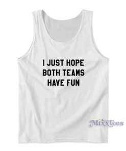 I Just Hope Both Teams Have Fun Tank Top for Unisex