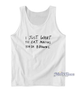 I Just Want To Eat Maccas Hash Browns Tank Top