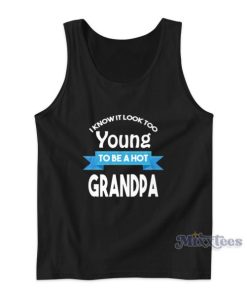 I Know It Look Too Young To Be A hot Grandpa Tank Top