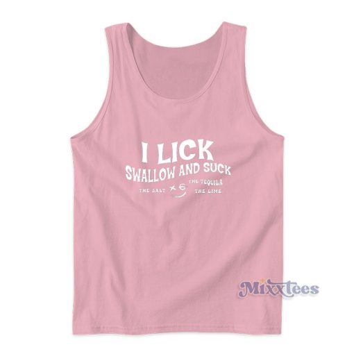 I Lick Swallow And Suck The Salt The Tequila The Time Tank Top