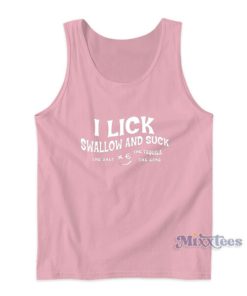 I Lick Swallow And Suck The Salt The Tequila The Time Tank Top