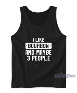 I Like Bourbon And Maybe 3 People Tank Top