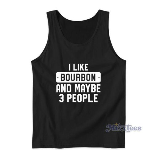 I Like Bourbon And Maybe 3 People Tank Top