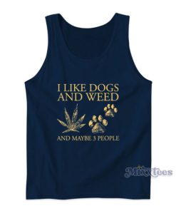 I Like Dogs And Weed And Maybe 3 People Tank Top