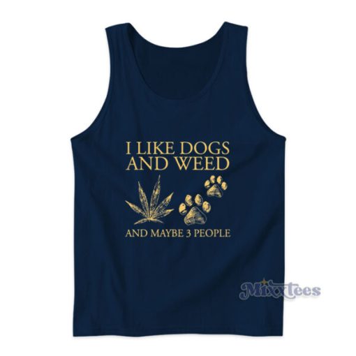 I Like Dogs And Weed And Maybe 3 People Tank Top