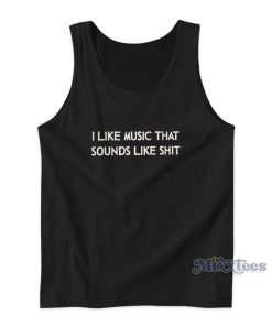 I Like Music That Sounds Like Shit Tank Top I Like Music That Sounds Like Shit Tank Top