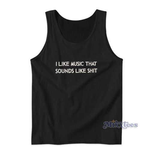 I Like Music That Sounds Like Shit Tank Top