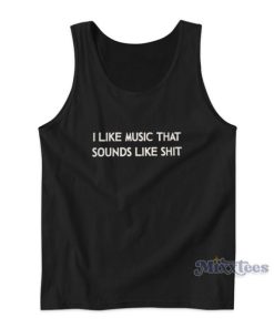 I Like Music That Sounds Like Shit Tank Top