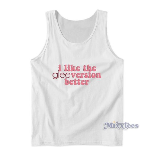 I Like The GleeVersion Better Tank Top